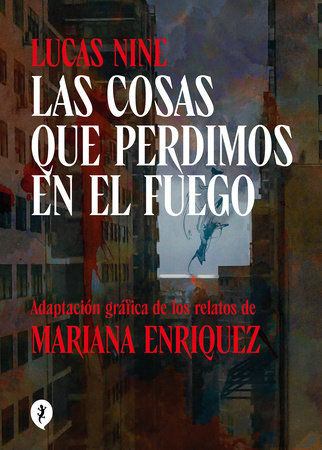 Portada del libro Las cosas que perdimos en el fuego. Adaptación gráfica de los relatos de Mariana Enriquez